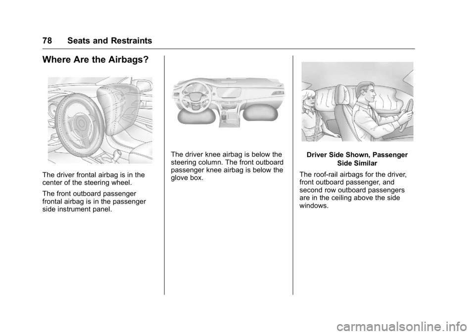 CADILLAC CT6 2016 Owners Manual Cadillac CT6 Owner Manual (GMNA-Localizing-U.S./Canada-9235592) -
2016 - crc - 11/6/15
78 Seats and Restraints
Where Are the Airbags?
The driver frontal airbag is in the
center of the steering wheel.
CADILLAC CT6 2016 Owners Manual Cadillac CT6 Owner Manual (GMNA-Localizing-U.S./Canada-9235592) -
2016 - crc - 11/6/15
78 Seats and Restraints
Where Are the Airbags?
The driver frontal airbag is in the
center of the steering wheel.