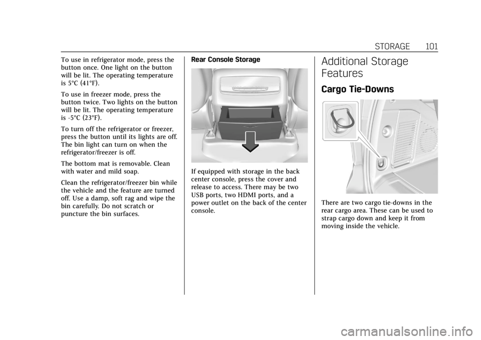 CADILLAC ESCALADE 2022 Owners Manual Cadillac Escalade Owner Manual (GMNA-Localizing-U.S./Canada/Mexico-
15567102) - 2022 - CRC - 11/17/21
STORAGE 101
To use in refrigerator mode, press the
button once. One light on the button
will be li CADILLAC ESCALADE 2022 Owners Manual Cadillac Escalade Owner Manual (GMNA-Localizing-U.S./Canada/Mexico-
15567102) - 2022 - CRC - 11/17/21
STORAGE 101
To use in refrigerator mode, press the
button once. One light on the button
will be li