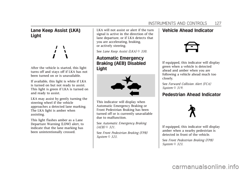 CADILLAC ESCALADE 2022 Owners Manual Cadillac Escalade Owner Manual (GMNA-Localizing-U.S./Canada/Mexico-
15567102) - 2022 - CRC - 11/18/21
INSTRUMENTS AND CONTROLS 127
Lane Keep Assist (LKA)
Light
After the vehicle is started, this light CADILLAC ESCALADE 2022 Owners Manual Cadillac Escalade Owner Manual (GMNA-Localizing-U.S./Canada/Mexico-
15567102) - 2022 - CRC - 11/18/21
INSTRUMENTS AND CONTROLS 127
Lane Keep Assist (LKA)
Light
After the vehicle is started, this light