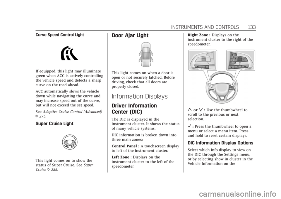 CADILLAC ESCALADE 2022  Owners Manual Cadillac Escalade Owner Manual (GMNA-Localizing-U.S./Canada/Mexico-
15567102) - 2022 - CRC - 11/18/21
INSTRUMENTS AND CONTROLS 133
Curve Speed Control Light
If equipped, this light may illuminate
gree