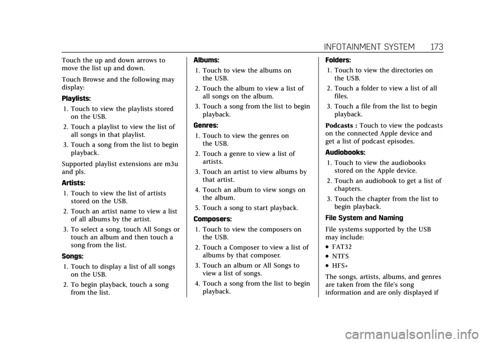 CADILLAC ESCALADE 2022 Service Manual Cadillac Escalade Owner Manual (GMNA-Localizing-U.S./Canada/Mexico-
15567102) - 2022 - CRC - 11/17/21
INFOTAINMENT SYSTEM 173
Touch the up and down arrows to
move the list up and down.
Touch Browse an CADILLAC ESCALADE 2022 Service Manual Cadillac Escalade Owner Manual (GMNA-Localizing-U.S./Canada/Mexico-
15567102) - 2022 - CRC - 11/17/21
INFOTAINMENT SYSTEM 173
Touch the up and down arrows to
move the list up and down.
Touch Browse an