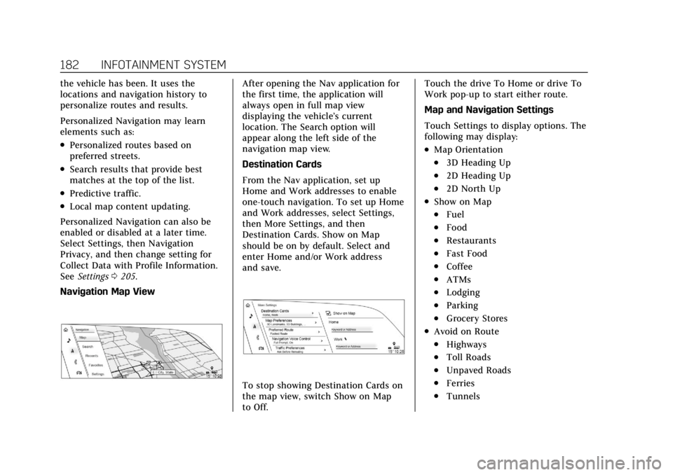 CADILLAC ESCALADE 2022 Owners Manual Cadillac Escalade Owner Manual (GMNA-Localizing-U.S./Canada/Mexico-
15567102) - 2022 - CRC - 11/17/21
182 INFOTAINMENT SYSTEM
the vehicle has been. It uses the
locations and navigation history to
pers CADILLAC ESCALADE 2022 Owners Manual Cadillac Escalade Owner Manual (GMNA-Localizing-U.S./Canada/Mexico-
15567102) - 2022 - CRC - 11/17/21
182 INFOTAINMENT SYSTEM
the vehicle has been. It uses the
locations and navigation history to
pers