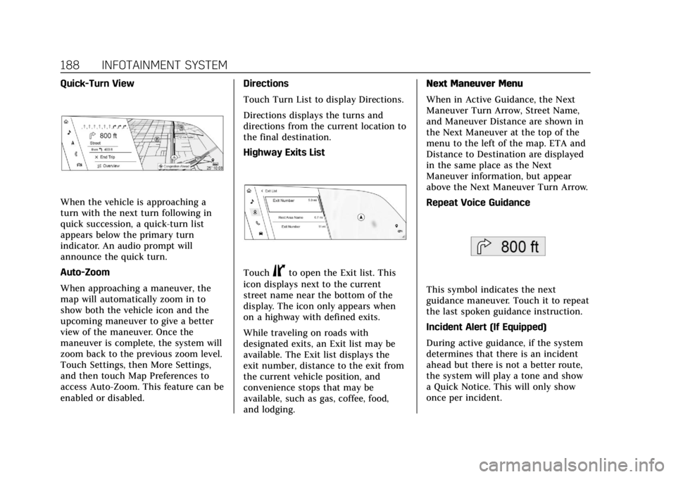 CADILLAC ESCALADE 2022  Owners Manual Cadillac Escalade Owner Manual (GMNA-Localizing-U.S./Canada/Mexico-
15567102) - 2022 - CRC - 11/17/21
188 INFOTAINMENT SYSTEM
Quick-Turn View
When the vehicle is approaching a
turn with the next turn 
