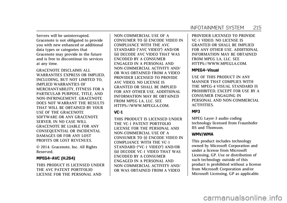 CADILLAC ESCALADE 2022 Owners Manual Cadillac Escalade Owner Manual (GMNA-Localizing-U.S./Canada/Mexico-
15567102) - 2022 - CRC - 11/17/21
INFOTAINMENT SYSTEM 215
Servers will be uninterrupted.
Gracenote is not obligated to provide
you w CADILLAC ESCALADE 2022 Owners Manual Cadillac Escalade Owner Manual (GMNA-Localizing-U.S./Canada/Mexico-
15567102) - 2022 - CRC - 11/17/21
INFOTAINMENT SYSTEM 215
Servers will be uninterrupted.
Gracenote is not obligated to provide
you w