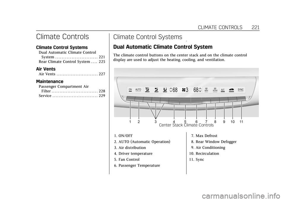 CADILLAC ESCALADE 2022  Owners Manual Cadillac Escalade Owner Manual (GMNA-Localizing-U.S./Canada/Mexico-
15567102) - 2022 - CRC - 11/17/21
CLIMATE CONTROLS 221
Climate Controls
Climate Control Systems
Dual Automatic Climate ControlSystem