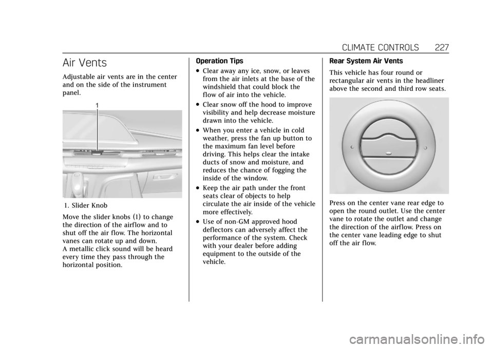 CADILLAC ESCALADE 2022 User Guide Cadillac Escalade Owner Manual (GMNA-Localizing-U.S./Canada/Mexico-
15567102) - 2022 - CRC - 11/17/21
CLIMATE CONTROLS 227
Air Vents
Adjustable air vents are in the center
and on the side of the instr CADILLAC ESCALADE 2022 User Guide Cadillac Escalade Owner Manual (GMNA-Localizing-U.S./Canada/Mexico-
15567102) - 2022 - CRC - 11/17/21
CLIMATE CONTROLS 227
Air Vents
Adjustable air vents are in the center
and on the side of the instr