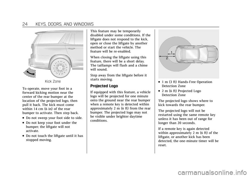 CADILLAC ESCALADE 2022  Owners Manual Cadillac Escalade Owner Manual (GMNA-Localizing-U.S./Canada/Mexico-
15567102) - 2022 - CRC - 11/17/21
24 KEYS, DOORS, AND WINDOWS
Kick Zone
To operate, move your foot in a
forward kicking motion near 