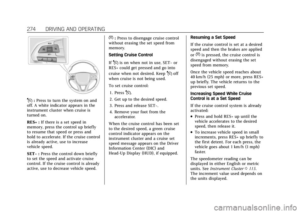 CADILLAC ESCALADE 2022 Owners Manual Cadillac Escalade Owner Manual (GMNA-Localizing-U.S./Canada/Mexico-
15567102) - 2022 - CRC - 11/17/21
274 DRIVING AND OPERATING
J:Press to turn the system on and
off. A white indicator appears in the
CADILLAC ESCALADE 2022 Owners Manual Cadillac Escalade Owner Manual (GMNA-Localizing-U.S./Canada/Mexico-
15567102) - 2022 - CRC - 11/17/21
274 DRIVING AND OPERATING
J:Press to turn the system on and
off. A white indicator appears in the
