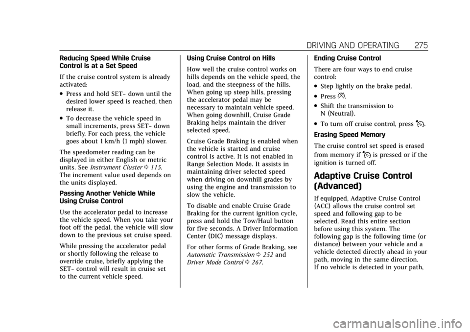 CADILLAC ESCALADE 2022 Manual PDF Cadillac Escalade Owner Manual (GMNA-Localizing-U.S./Canada/Mexico-
15567102) - 2022 - CRC - 11/17/21
DRIVING AND OPERATING 275
Reducing Speed While Cruise
Control is at a Set Speed
If the cruise cont CADILLAC ESCALADE 2022 Manual PDF Cadillac Escalade Owner Manual (GMNA-Localizing-U.S./Canada/Mexico-
15567102) - 2022 - CRC - 11/17/21
DRIVING AND OPERATING 275
Reducing Speed While Cruise
Control is at a Set Speed
If the cruise cont