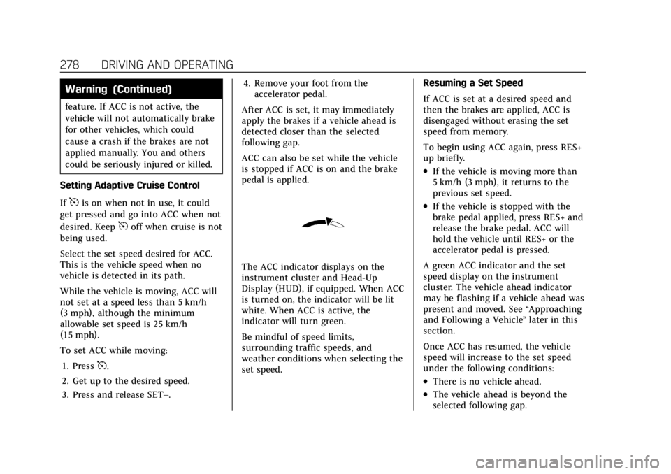 CADILLAC ESCALADE 2022 Owners Manual Cadillac Escalade Owner Manual (GMNA-Localizing-U.S./Canada/Mexico-
15567102) - 2022 - CRC - 11/17/21
278 DRIVING AND OPERATING
Warning (Continued)
feature. If ACC is not active, the
vehicle will not CADILLAC ESCALADE 2022 Owners Manual Cadillac Escalade Owner Manual (GMNA-Localizing-U.S./Canada/Mexico-
15567102) - 2022 - CRC - 11/17/21
278 DRIVING AND OPERATING
Warning (Continued)
feature. If ACC is not active, the
vehicle will not