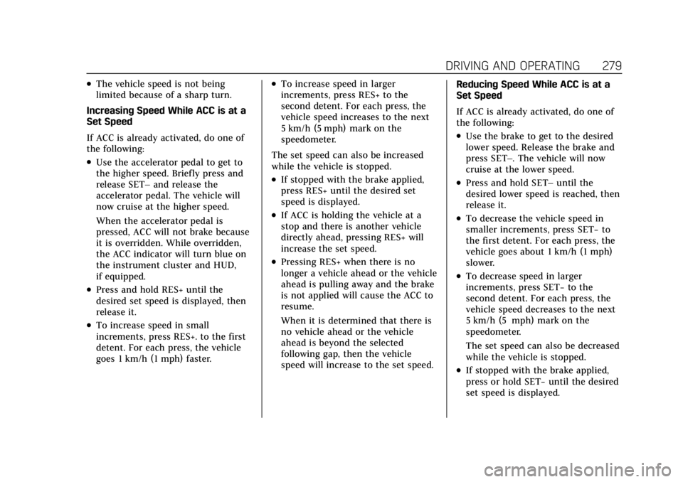 CADILLAC ESCALADE 2022 Owners Manual Cadillac Escalade Owner Manual (GMNA-Localizing-U.S./Canada/Mexico-
15567102) - 2022 - CRC - 11/17/21
DRIVING AND OPERATING 279
.The vehicle speed is not being
limited because of a sharp turn.
Increas CADILLAC ESCALADE 2022 Owners Manual Cadillac Escalade Owner Manual (GMNA-Localizing-U.S./Canada/Mexico-
15567102) - 2022 - CRC - 11/17/21
DRIVING AND OPERATING 279
.The vehicle speed is not being
limited because of a sharp turn.
Increas