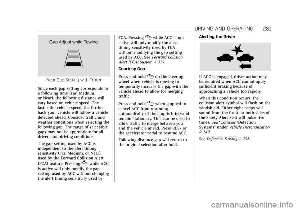 CADILLAC ESCALADE 2022 Owners Manual Cadillac Escalade Owner Manual (GMNA-Localizing-U.S./Canada/Mexico-
15567102) - 2022 - CRC - 11/17/21
DRIVING AND OPERATING 281
Near Gap Setting with Trailer
Since each gap setting corresponds to
a fo CADILLAC ESCALADE 2022 Owners Manual Cadillac Escalade Owner Manual (GMNA-Localizing-U.S./Canada/Mexico-
15567102) - 2022 - CRC - 11/17/21
DRIVING AND OPERATING 281
Near Gap Setting with Trailer
Since each gap setting corresponds to
a fo