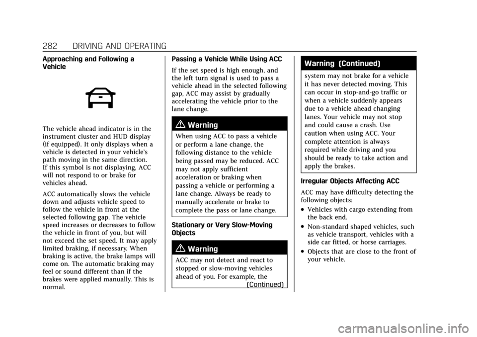 CADILLAC ESCALADE 2022 Owners Manual Cadillac Escalade Owner Manual (GMNA-Localizing-U.S./Canada/Mexico-
15567102) - 2022 - CRC - 11/17/21
282 DRIVING AND OPERATING
Approaching and Following a
Vehicle
The vehicle ahead indicator is in th CADILLAC ESCALADE 2022 Owners Manual Cadillac Escalade Owner Manual (GMNA-Localizing-U.S./Canada/Mexico-
15567102) - 2022 - CRC - 11/17/21
282 DRIVING AND OPERATING
Approaching and Following a
Vehicle
The vehicle ahead indicator is in th