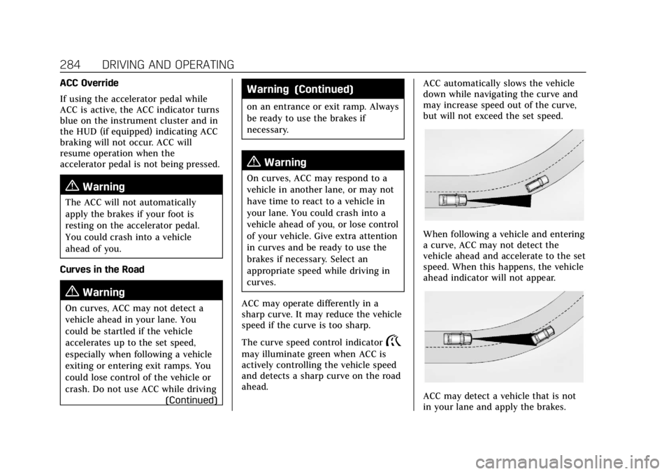 CADILLAC ESCALADE 2022 Owners Manual Cadillac Escalade Owner Manual (GMNA-Localizing-U.S./Canada/Mexico-
15567102) - 2022 - CRC - 11/17/21
284 DRIVING AND OPERATING
ACC Override
If using the accelerator pedal while
ACC is active, the ACC CADILLAC ESCALADE 2022 Owners Manual Cadillac Escalade Owner Manual (GMNA-Localizing-U.S./Canada/Mexico-
15567102) - 2022 - CRC - 11/17/21
284 DRIVING AND OPERATING
ACC Override
If using the accelerator pedal while
ACC is active, the ACC