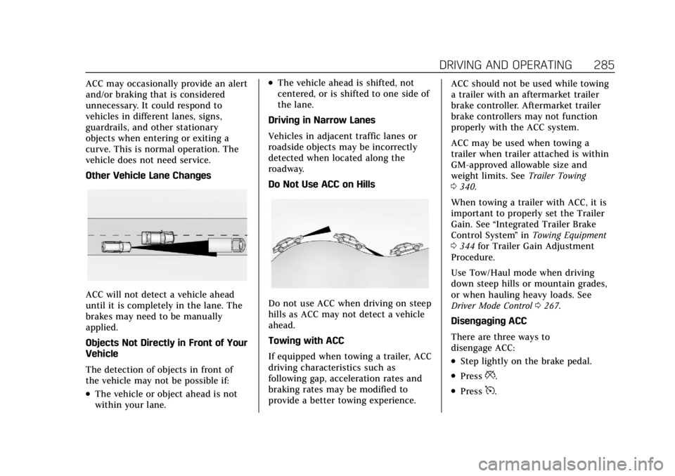 CADILLAC ESCALADE 2022 Owners Manual Cadillac Escalade Owner Manual (GMNA-Localizing-U.S./Canada/Mexico-
15567102) - 2022 - CRC - 11/17/21
DRIVING AND OPERATING 285
ACC may occasionally provide an alert
and/or braking that is considered
CADILLAC ESCALADE 2022 Owners Manual Cadillac Escalade Owner Manual (GMNA-Localizing-U.S./Canada/Mexico-
15567102) - 2022 - CRC - 11/17/21
DRIVING AND OPERATING 285
ACC may occasionally provide an alert
and/or braking that is considered
