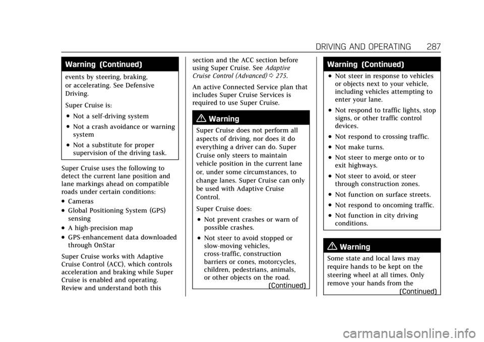 CADILLAC ESCALADE 2022 Owners Manual Cadillac Escalade Owner Manual (GMNA-Localizing-U.S./Canada/Mexico-
15567102) - 2022 - CRC - 11/17/21
DRIVING AND OPERATING 287
Warning (Continued)
events by steering, braking,
or accelerating. See De CADILLAC ESCALADE 2022 Owners Manual Cadillac Escalade Owner Manual (GMNA-Localizing-U.S./Canada/Mexico-
15567102) - 2022 - CRC - 11/17/21
DRIVING AND OPERATING 287
Warning (Continued)
events by steering, braking,
or accelerating. See De