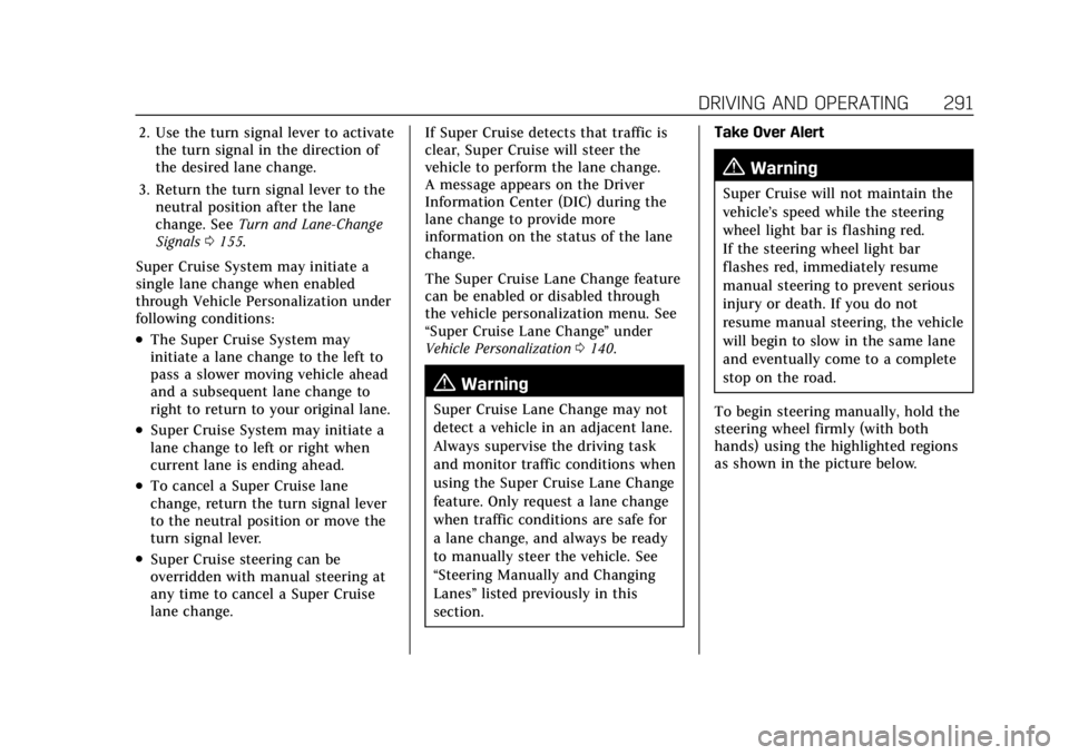 CADILLAC ESCALADE 2022 Owners Manual Cadillac Escalade Owner Manual (GMNA-Localizing-U.S./Canada/Mexico-
15567102) - 2022 - CRC - 11/17/21
DRIVING AND OPERATING 291
2. Use the turn signal lever to activatethe turn signal in the direction CADILLAC ESCALADE 2022 Owners Manual Cadillac Escalade Owner Manual (GMNA-Localizing-U.S./Canada/Mexico-
15567102) - 2022 - CRC - 11/17/21
DRIVING AND OPERATING 291
2. Use the turn signal lever to activatethe turn signal in the direction