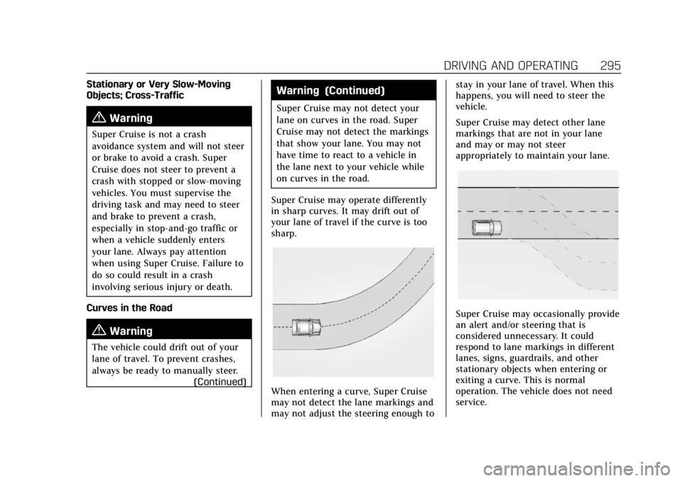CADILLAC ESCALADE 2022 Owners Guide Cadillac Escalade Owner Manual (GMNA-Localizing-U.S./Canada/Mexico-
15567102) - 2022 - CRC - 11/17/21
DRIVING AND OPERATING 295
Stationary or Very Slow-Moving
Objects; Cross-Traffic
{Warning
Super Cru CADILLAC ESCALADE 2022 Owners Guide Cadillac Escalade Owner Manual (GMNA-Localizing-U.S./Canada/Mexico-
15567102) - 2022 - CRC - 11/17/21
DRIVING AND OPERATING 295
Stationary or Very Slow-Moving
Objects; Cross-Traffic
{Warning
Super Cru