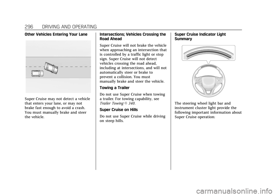 CADILLAC ESCALADE 2022 Owners Manual Cadillac Escalade Owner Manual (GMNA-Localizing-U.S./Canada/Mexico-
15567102) - 2022 - CRC - 11/17/21
296 DRIVING AND OPERATING
Other Vehicles Entering Your Lane
Super Cruise may not detect a vehicle
CADILLAC ESCALADE 2022 Owners Manual Cadillac Escalade Owner Manual (GMNA-Localizing-U.S./Canada/Mexico-
15567102) - 2022 - CRC - 11/17/21
296 DRIVING AND OPERATING
Other Vehicles Entering Your Lane
Super Cruise may not detect a vehicle