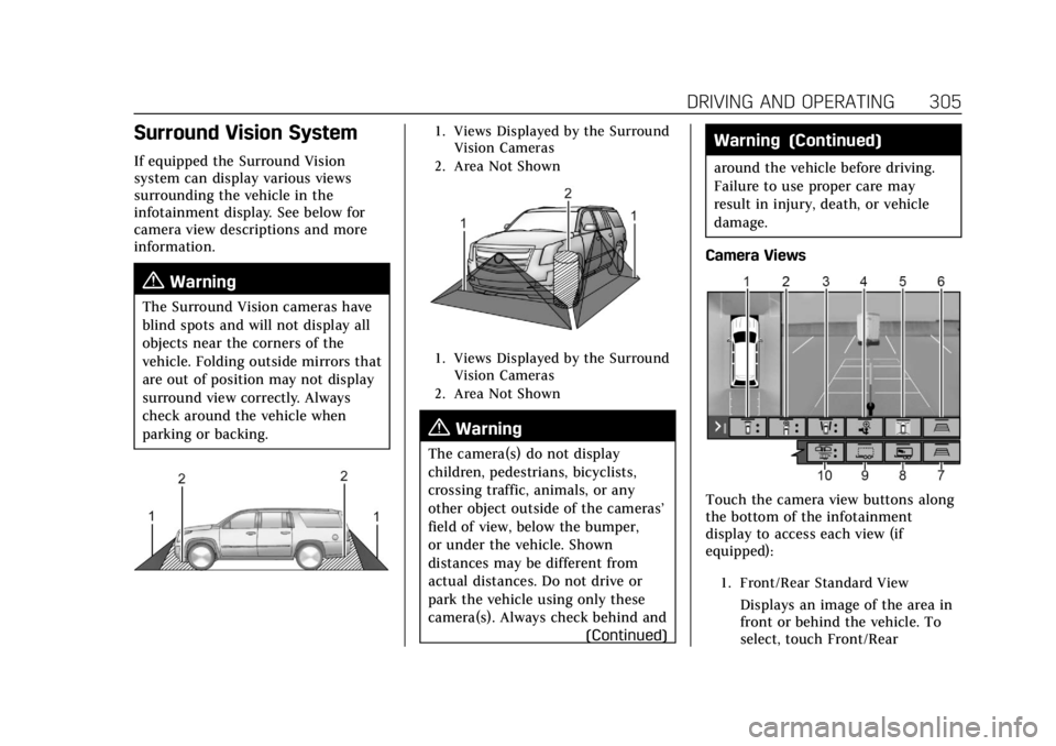 CADILLAC ESCALADE 2022 User Guide Cadillac Escalade Owner Manual (GMNA-Localizing-U.S./Canada/Mexico-
15567102) - 2022 - CRC - 11/17/21
DRIVING AND OPERATING 305
Surround Vision System
If equipped the Surround Vision
system can displa CADILLAC ESCALADE 2022 User Guide Cadillac Escalade Owner Manual (GMNA-Localizing-U.S./Canada/Mexico-
15567102) - 2022 - CRC - 11/17/21
DRIVING AND OPERATING 305
Surround Vision System
If equipped the Surround Vision
system can displa