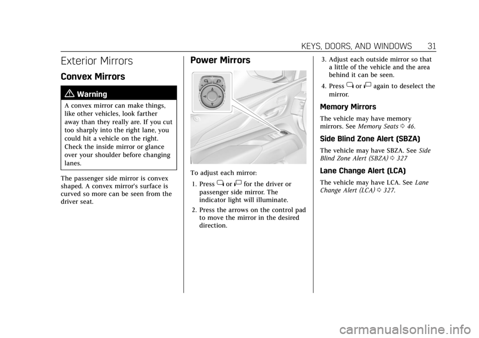 CADILLAC ESCALADE 2022 Owners Manual Cadillac Escalade Owner Manual (GMNA-Localizing-U.S./Canada/Mexico-
15567102) - 2022 - CRC - 11/17/21
KEYS, DOORS, AND WINDOWS 31
Exterior Mirrors
Convex Mirrors
{Warning
A convex mirror can make thin CADILLAC ESCALADE 2022 Owners Manual Cadillac Escalade Owner Manual (GMNA-Localizing-U.S./Canada/Mexico-
15567102) - 2022 - CRC - 11/17/21
KEYS, DOORS, AND WINDOWS 31
Exterior Mirrors
Convex Mirrors
{Warning
A convex mirror can make thin