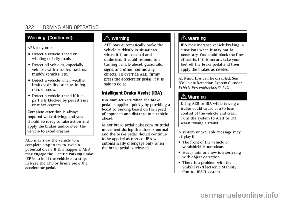 CADILLAC ESCALADE 2022 Owners Manual Cadillac Escalade Owner Manual (GMNA-Localizing-U.S./Canada/Mexico-
15567102) - 2022 - CRC - 11/17/21
322 DRIVING AND OPERATING
Warning (Continued)
AEB may not:
.Detect a vehicle ahead on
winding or h CADILLAC ESCALADE 2022 Owners Manual Cadillac Escalade Owner Manual (GMNA-Localizing-U.S./Canada/Mexico-
15567102) - 2022 - CRC - 11/17/21
322 DRIVING AND OPERATING
Warning (Continued)
AEB may not:
.Detect a vehicle ahead on
winding or h
