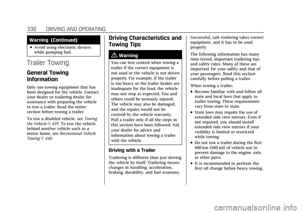 CADILLAC ESCALADE 2022 Manual PDF Cadillac Escalade Owner Manual (GMNA-Localizing-U.S./Canada/Mexico-
15567102) - 2022 - CRC - 11/17/21
336 DRIVING AND OPERATING
Warning (Continued)
.Avoid using electronic devices
while pumping fuel.
CADILLAC ESCALADE 2022 Manual PDF Cadillac Escalade Owner Manual (GMNA-Localizing-U.S./Canada/Mexico-
15567102) - 2022 - CRC - 11/17/21
336 DRIVING AND OPERATING
Warning (Continued)
.Avoid using electronic devices
while pumping fuel.