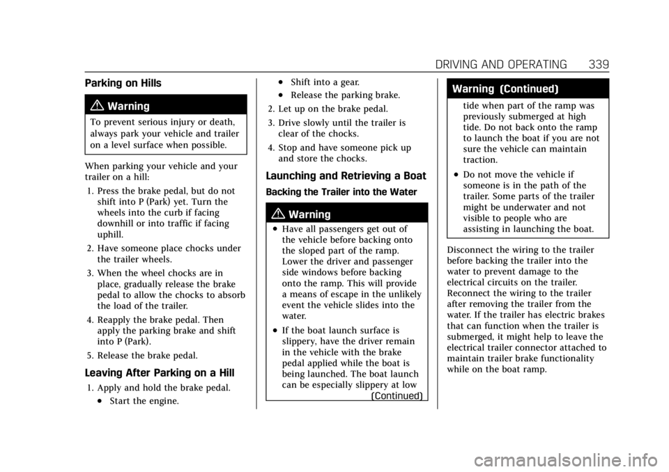 CADILLAC ESCALADE 2022 Manual Online Cadillac Escalade Owner Manual (GMNA-Localizing-U.S./Canada/Mexico-
15567102) - 2022 - CRC - 11/17/21
DRIVING AND OPERATING 339
Parking on Hills
{Warning
To prevent serious injury or death,
always par CADILLAC ESCALADE 2022 Manual Online Cadillac Escalade Owner Manual (GMNA-Localizing-U.S./Canada/Mexico-
15567102) - 2022 - CRC - 11/17/21
DRIVING AND OPERATING 339
Parking on Hills
{Warning
To prevent serious injury or death,
always par