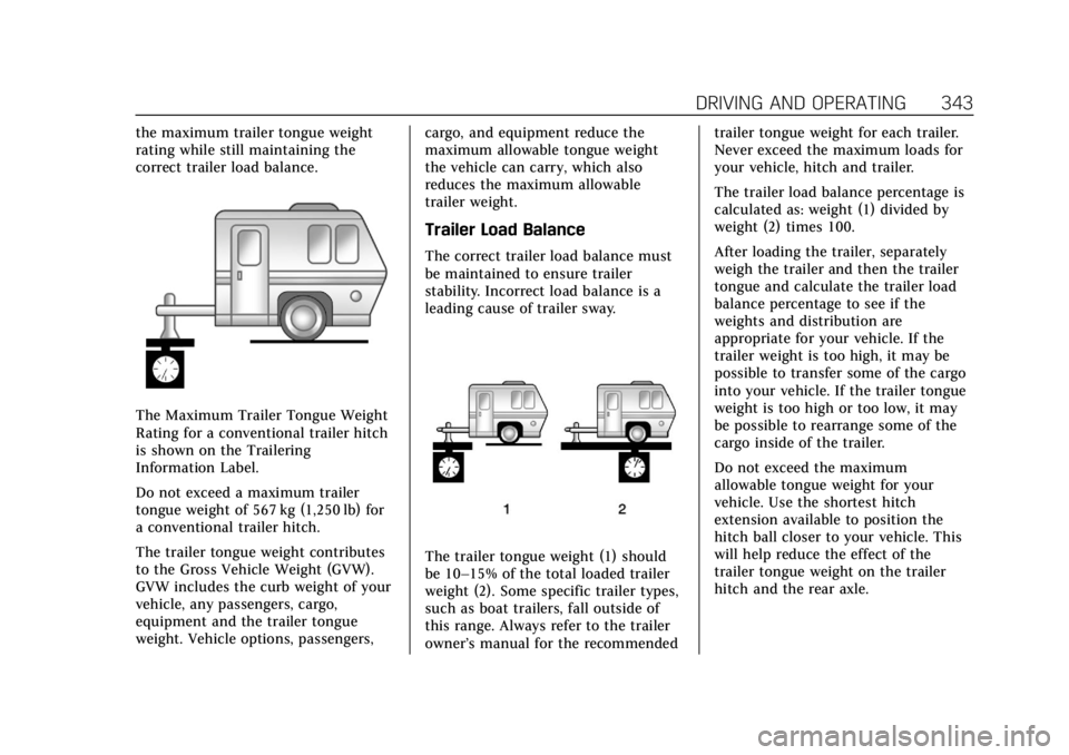 CADILLAC ESCALADE 2022  Owners Manual Cadillac Escalade Owner Manual (GMNA-Localizing-U.S./Canada/Mexico-
15567102) - 2022 - CRC - 11/17/21
DRIVING AND OPERATING 343
the maximum trailer tongue weight
rating while still maintaining the
cor