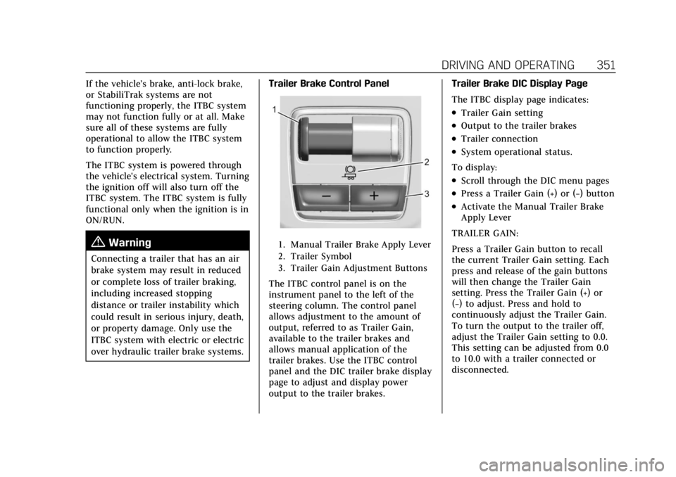 CADILLAC ESCALADE 2022 User Guide Cadillac Escalade Owner Manual (GMNA-Localizing-U.S./Canada/Mexico-
15567102) - 2022 - CRC - 11/17/21
DRIVING AND OPERATING 351
If the vehicle’s brake, anti-lock brake,
or StabiliTrak systems are no CADILLAC ESCALADE 2022 User Guide Cadillac Escalade Owner Manual (GMNA-Localizing-U.S./Canada/Mexico-
15567102) - 2022 - CRC - 11/17/21
DRIVING AND OPERATING 351
If the vehicle’s brake, anti-lock brake,
or StabiliTrak systems are no