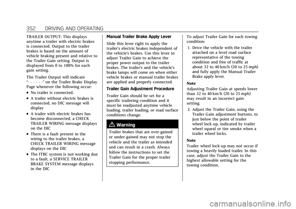 CADILLAC ESCALADE 2022 User Guide Cadillac Escalade Owner Manual (GMNA-Localizing-U.S./Canada/Mexico-
15567102) - 2022 - CRC - 11/17/21
352 DRIVING AND OPERATING
TRAILER OUTPUT: This displays
anytime a trailer with electric brakes
is CADILLAC ESCALADE 2022 User Guide Cadillac Escalade Owner Manual (GMNA-Localizing-U.S./Canada/Mexico-
15567102) - 2022 - CRC - 11/17/21
352 DRIVING AND OPERATING
TRAILER OUTPUT: This displays
anytime a trailer with electric brakes
is