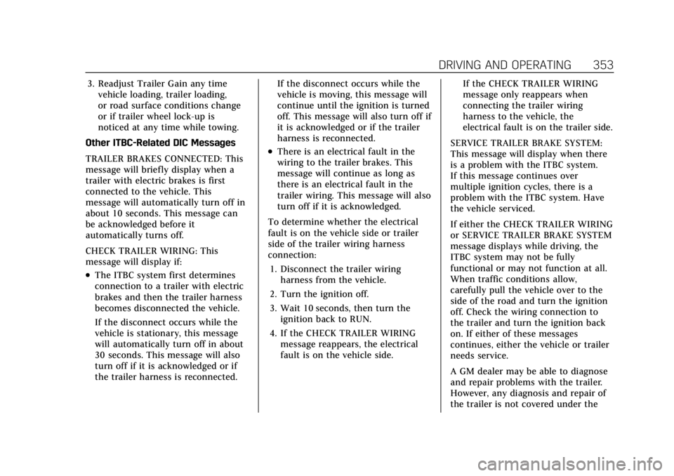 CADILLAC ESCALADE 2022 Manual PDF Cadillac Escalade Owner Manual (GMNA-Localizing-U.S./Canada/Mexico-
15567102) - 2022 - CRC - 11/17/21
DRIVING AND OPERATING 353
3. Readjust Trailer Gain any timevehicle loading, trailer loading,
or ro CADILLAC ESCALADE 2022 Manual PDF Cadillac Escalade Owner Manual (GMNA-Localizing-U.S./Canada/Mexico-
15567102) - 2022 - CRC - 11/17/21
DRIVING AND OPERATING 353
3. Readjust Trailer Gain any timevehicle loading, trailer loading,
or ro