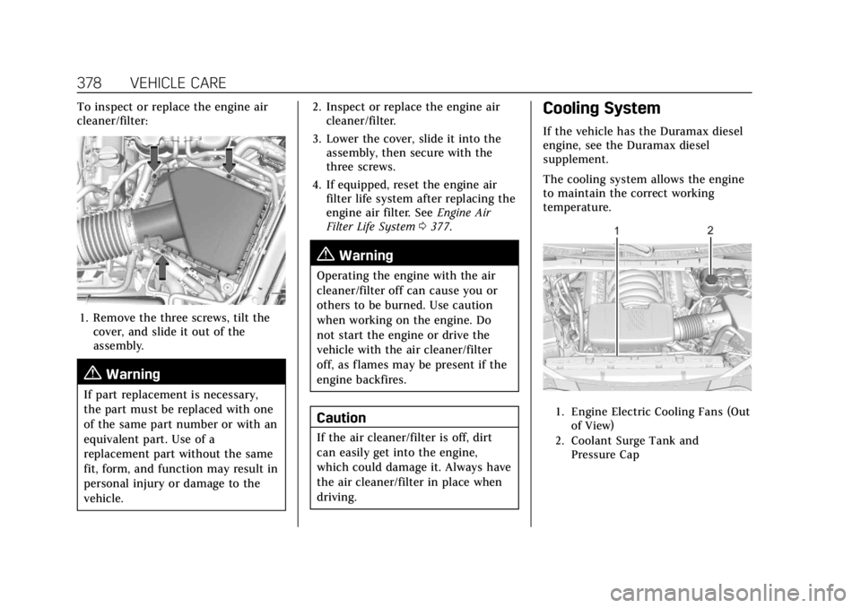 CADILLAC ESCALADE 2022 Owners Manual Cadillac Escalade Owner Manual (GMNA-Localizing-U.S./Canada/Mexico-
15567102) - 2022 - CRC - 11/17/21
378 VEHICLE CARE
To inspect or replace the engine air
cleaner/filter:
1. Remove the three screws, CADILLAC ESCALADE 2022 Owners Manual Cadillac Escalade Owner Manual (GMNA-Localizing-U.S./Canada/Mexico-
15567102) - 2022 - CRC - 11/17/21
378 VEHICLE CARE
To inspect or replace the engine air
cleaner/filter:
1. Remove the three screws,