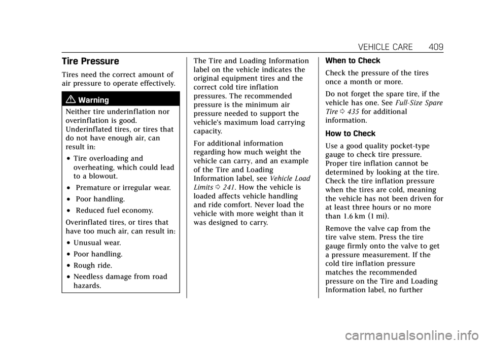 CADILLAC ESCALADE 2022 Owners Manual Cadillac Escalade Owner Manual (GMNA-Localizing-U.S./Canada/Mexico-
15567102) - 2022 - CRC - 11/17/21
VEHICLE CARE 409
Tire Pressure
Tires need the correct amount of
air pressure to operate effectivel CADILLAC ESCALADE 2022 Owners Manual Cadillac Escalade Owner Manual (GMNA-Localizing-U.S./Canada/Mexico-
15567102) - 2022 - CRC - 11/17/21
VEHICLE CARE 409
Tire Pressure
Tires need the correct amount of
air pressure to operate effectivel