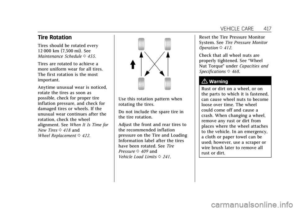 CADILLAC ESCALADE 2022 Owners Manual Cadillac Escalade Owner Manual (GMNA-Localizing-U.S./Canada/Mexico-
15567102) - 2022 - CRC - 11/17/21
VEHICLE CARE 417
Tire Rotation
Tires should be rotated every
12 000 km (7,500 mi). See
Maintenance CADILLAC ESCALADE 2022 Owners Manual Cadillac Escalade Owner Manual (GMNA-Localizing-U.S./Canada/Mexico-
15567102) - 2022 - CRC - 11/17/21
VEHICLE CARE 417
Tire Rotation
Tires should be rotated every
12 000 km (7,500 mi). See
Maintenance