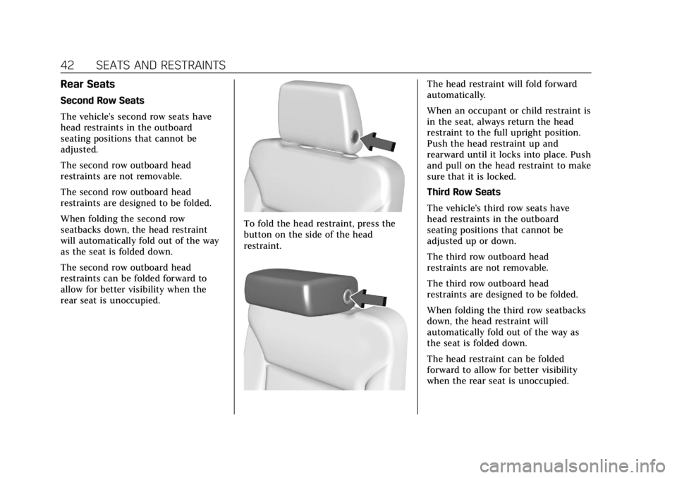 CADILLAC ESCALADE 2022 Service Manual Cadillac Escalade Owner Manual (GMNA-Localizing-U.S./Canada/Mexico-
15567102) - 2022 - CRC - 11/17/21
42 SEATS AND RESTRAINTS
Rear Seats
Second Row Seats
The vehicle’s second row seats have
head res