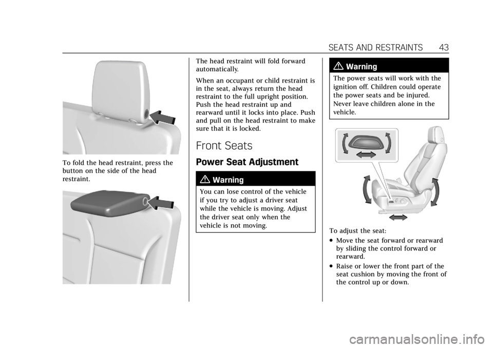 CADILLAC ESCALADE 2022 Service Manual Cadillac Escalade Owner Manual (GMNA-Localizing-U.S./Canada/Mexico-
15567102) - 2022 - CRC - 11/17/21
SEATS AND RESTRAINTS 43
To fold the head restraint, press the
button on the side of the head
restr CADILLAC ESCALADE 2022 Service Manual Cadillac Escalade Owner Manual (GMNA-Localizing-U.S./Canada/Mexico-
15567102) - 2022 - CRC - 11/17/21
SEATS AND RESTRAINTS 43
To fold the head restraint, press the
button on the side of the head
restr