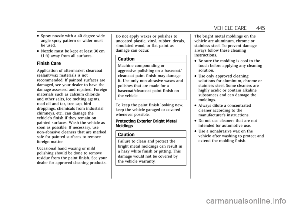CADILLAC ESCALADE 2022 Owners Manual Cadillac Escalade Owner Manual (GMNA-Localizing-U.S./Canada/Mexico-
15567102) - 2022 - CRC - 11/17/21
VEHICLE CARE 445
.Spray nozzle with a 40 degree wide
angle spray pattern or wider must
be used.
.N CADILLAC ESCALADE 2022 Owners Manual Cadillac Escalade Owner Manual (GMNA-Localizing-U.S./Canada/Mexico-
15567102) - 2022 - CRC - 11/17/21
VEHICLE CARE 445
.Spray nozzle with a 40 degree wide
angle spray pattern or wider must
be used.
.N