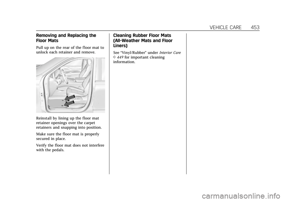 CADILLAC ESCALADE 2022 Owners Manual Cadillac Escalade Owner Manual (GMNA-Localizing-U.S./Canada/Mexico-
15567102) - 2022 - CRC - 11/17/21
VEHICLE CARE 453
Removing and Replacing the
Floor Mats
Pull up on the rear of the floor mat to
unl CADILLAC ESCALADE 2022 Owners Manual Cadillac Escalade Owner Manual (GMNA-Localizing-U.S./Canada/Mexico-
15567102) - 2022 - CRC - 11/17/21
VEHICLE CARE 453
Removing and Replacing the
Floor Mats
Pull up on the rear of the floor mat to
unl