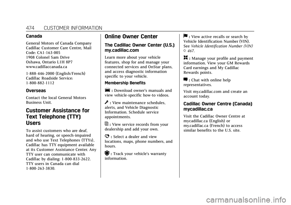 CADILLAC ESCALADE 2022 User Guide Cadillac Escalade Owner Manual (GMNA-Localizing-U.S./Canada/Mexico-
15567102) - 2022 - CRC - 11/17/21
474 CUSTOMER INFORMATION
Canada
General Motors of Canada Company
Cadillac Customer Care Centre, Ma