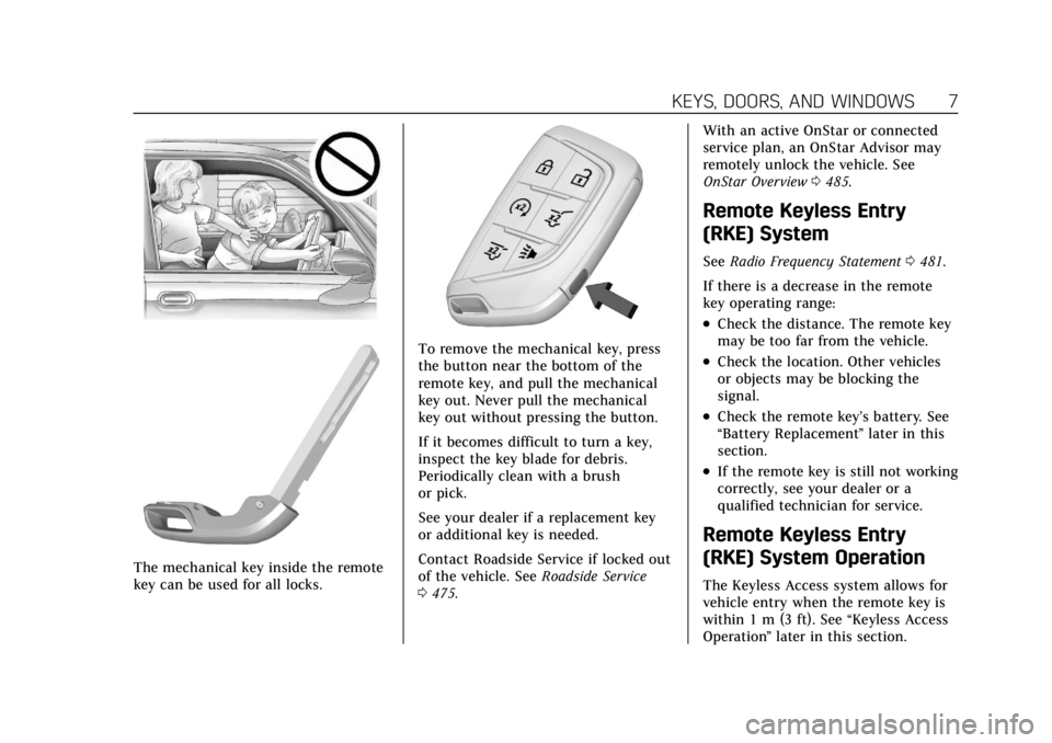 CADILLAC ESCALADE 2022  Owners Manual Cadillac Escalade Owner Manual (GMNA-Localizing-U.S./Canada/Mexico-
15567102) - 2022 - CRC - 11/17/21
KEYS, DOORS, AND WINDOWS 7
The mechanical key inside the remote
key can be used for all locks.
To 