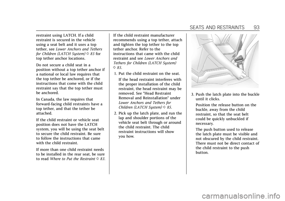 CADILLAC ESCALADE 2022 Owners Manual Cadillac Escalade Owner Manual (GMNA-Localizing-U.S./Canada/Mexico-
15567102) - 2022 - CRC - 11/17/21
SEATS AND RESTRAINTS 93
restraint using LATCH. If a child
restraint is secured in the vehicle
usin CADILLAC ESCALADE 2022 Owners Manual Cadillac Escalade Owner Manual (GMNA-Localizing-U.S./Canada/Mexico-
15567102) - 2022 - CRC - 11/17/21
SEATS AND RESTRAINTS 93
restraint using LATCH. If a child
restraint is secured in the vehicle
usin