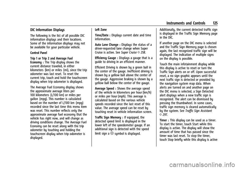 CADILLAC ESCALADE 2023 Owners Manual Cadillac Escalade Owner Manual (GMNA-Localizing-U.S./Canada/Mexico-
16417396) - 2023 - CRC - 5/9/22
Instruments and Controls 125
DIC Information Displays
The following is the list of all possible DIC
CADILLAC ESCALADE 2023 Owners Manual Cadillac Escalade Owner Manual (GMNA-Localizing-U.S./Canada/Mexico-
16417396) - 2023 - CRC - 5/9/22
Instruments and Controls 125
DIC Information Displays
The following is the list of all possible DIC