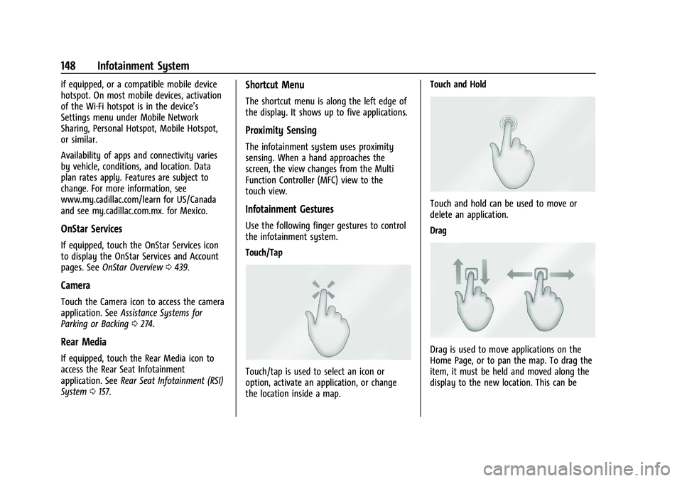 CADILLAC ESCALADE 2023 Owners Manual Cadillac Escalade Owner Manual (GMNA-Localizing-U.S./Canada/Mexico-
16417396) - 2023 - CRC - 5/9/22
148 Infotainment System
if equipped, or a compatible mobile device
hotspot. On most mobile devices, CADILLAC ESCALADE 2023 Owners Manual Cadillac Escalade Owner Manual (GMNA-Localizing-U.S./Canada/Mexico-
16417396) - 2023 - CRC - 5/9/22
148 Infotainment System
if equipped, or a compatible mobile device
hotspot. On most mobile devices,