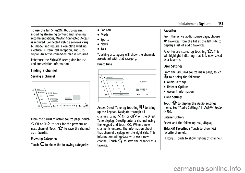 CADILLAC ESCALADE 2023 Owners Manual Cadillac Escalade Owner Manual (GMNA-Localizing-U.S./Canada/Mexico-
16417396) - 2023 - CRC - 5/9/22
Infotainment System 153
To use the full SiriusXM 360L program,
including streaming content and liste CADILLAC ESCALADE 2023 Owners Manual Cadillac Escalade Owner Manual (GMNA-Localizing-U.S./Canada/Mexico-
16417396) - 2023 - CRC - 5/9/22
Infotainment System 153
To use the full SiriusXM 360L program,
including streaming content and liste