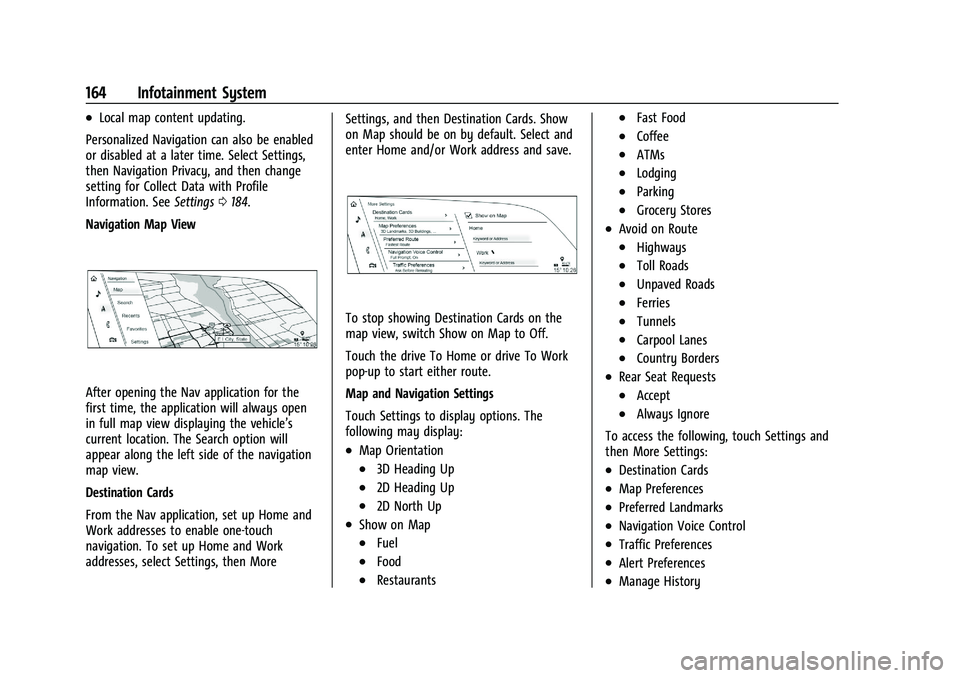 CADILLAC ESCALADE 2023 Owners Manual Cadillac Escalade Owner Manual (GMNA-Localizing-U.S./Canada/Mexico-
16417396) - 2023 - CRC - 5/9/22
164 Infotainment System
.Local map content updating.
Personalized Navigation can also be enabled
or CADILLAC ESCALADE 2023 Owners Manual Cadillac Escalade Owner Manual (GMNA-Localizing-U.S./Canada/Mexico-
16417396) - 2023 - CRC - 5/9/22
164 Infotainment System
.Local map content updating.
Personalized Navigation can also be enabled
or