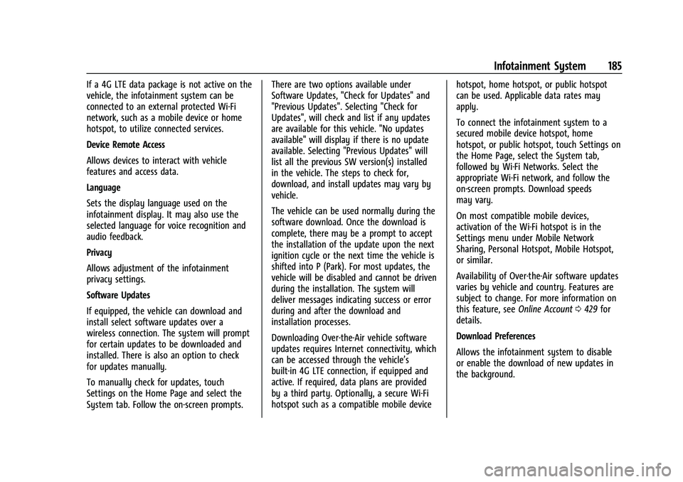 CADILLAC ESCALADE 2023 Owners Manual Cadillac Escalade Owner Manual (GMNA-Localizing-U.S./Canada/Mexico-
16417396) - 2023 - CRC - 5/9/22
Infotainment System 185
If a 4G LTE data package is not active on the
vehicle, the infotainment syst CADILLAC ESCALADE 2023 Owners Manual Cadillac Escalade Owner Manual (GMNA-Localizing-U.S./Canada/Mexico-
16417396) - 2023 - CRC - 5/9/22
Infotainment System 185
If a 4G LTE data package is not active on the
vehicle, the infotainment syst