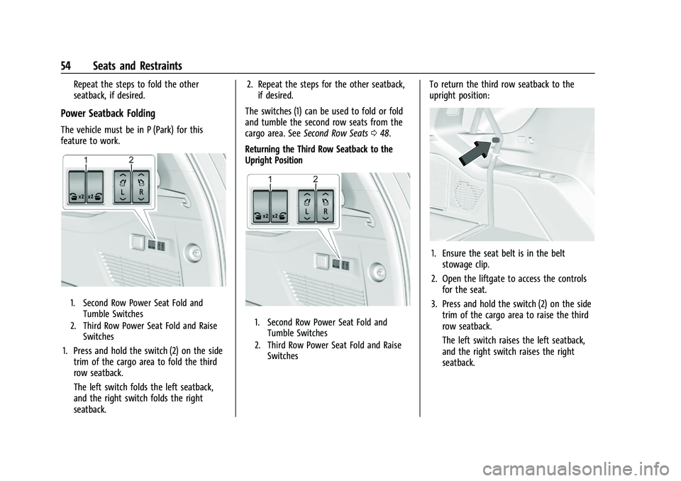 CADILLAC ESCALADE 2023  Owners Manual Cadillac Escalade Owner Manual (GMNA-Localizing-U.S./Canada/Mexico-
16417396) - 2023 - CRC - 5/9/22
54 Seats and Restraints
Repeat the steps to fold the other
seatback, if desired.
Power Seatback Fold