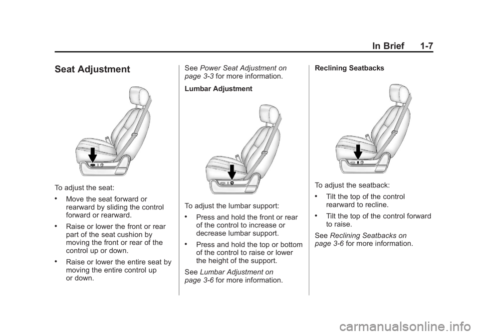 CADILLAC ESCALADE ESV 2011 User Guide Black plate (7,1)Cadillac Escalade/Escalade ESV Owner Manual - 2011
In Brief 1-7
Seat Adjustment
To adjust the seat: .
Move the seat forward or
rearward by sliding the control
forward or rearward. .
R CADILLAC ESCALADE ESV 2011 User Guide Black plate (7,1)Cadillac Escalade/Escalade ESV Owner Manual - 2011
In Brief 1-7
Seat Adjustment
To adjust the seat: .
Move the seat forward or
rearward by sliding the control
forward or rearward. .
R
