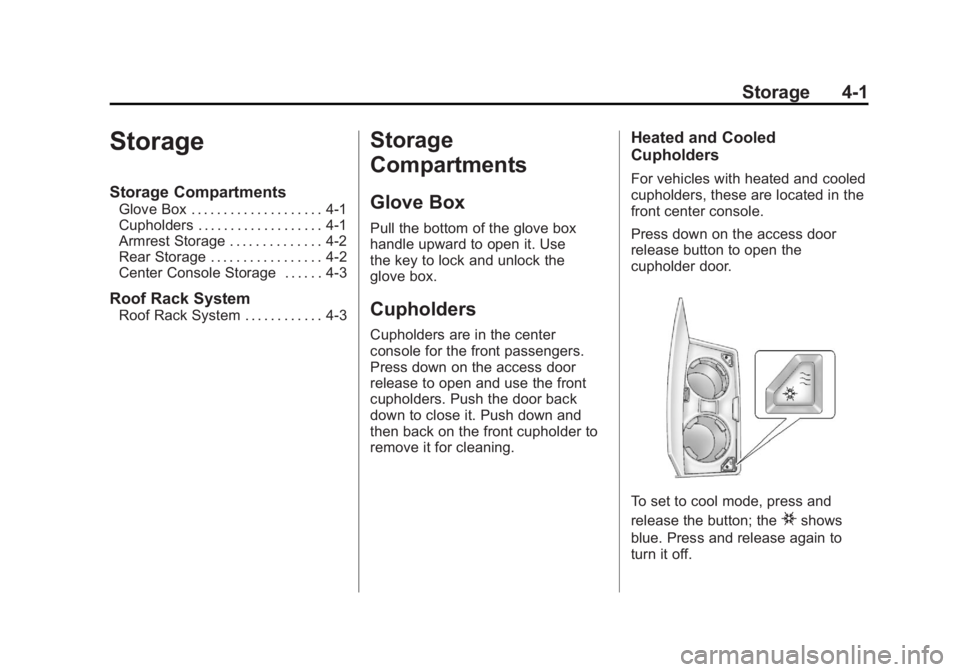 CADILLAC ESCALADE ESV 2011 Owners Guide Black plate (1,1)Cadillac Escalade/Escalade ESV Owner Manual - 2011
Storage 4-1
Storage Storage Compartments Glove Box . . . . . . . . . . . . . . . . . . . . 4-1
Cupholders . . . . . . . . . . . . . CADILLAC ESCALADE ESV 2011 Owners Guide Black plate (1,1)Cadillac Escalade/Escalade ESV Owner Manual - 2011
Storage 4-1
Storage Storage Compartments Glove Box . . . . . . . . . . . . . . . . . . . . 4-1
Cupholders . . . . . . . . . . . . .